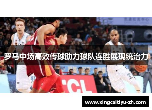 罗马中场高效传球助力球队连胜展现统治力