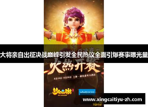 大将亲自出征决战巅峰引发全民热议全面引爆赛事曝光量